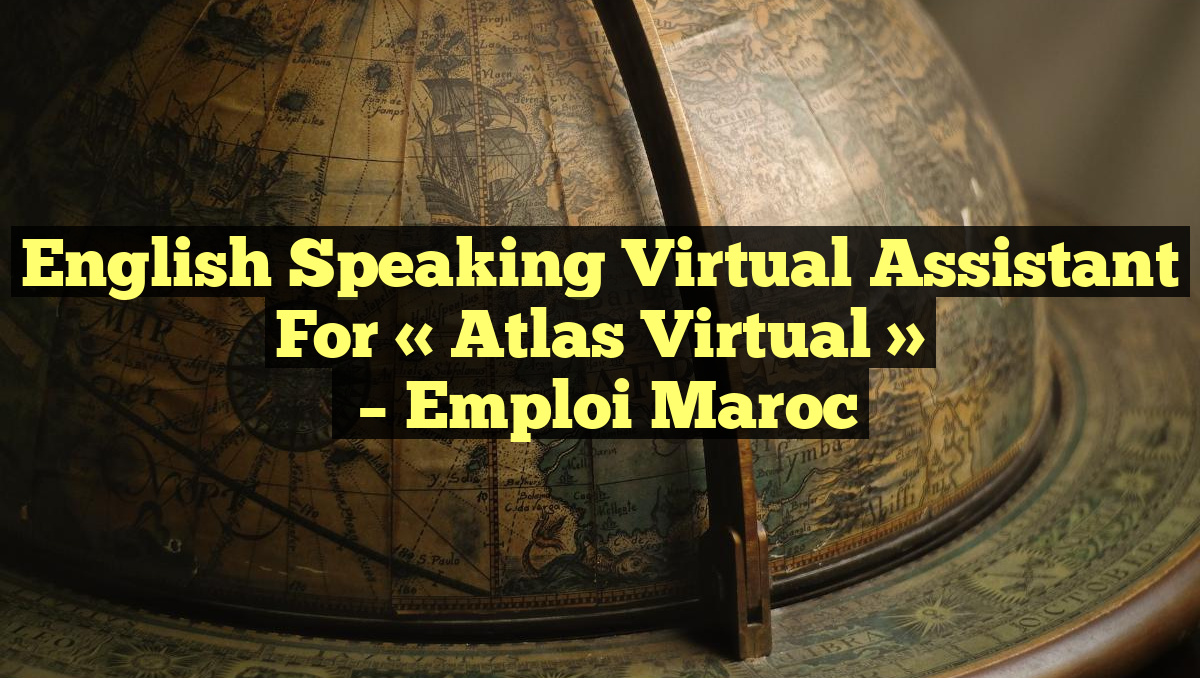 English Speaking Virtual Assistant For « Atlas Virtual »
– Emploi Maroc